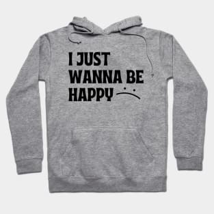I JUST WANNA BE HAPPY Hoodie